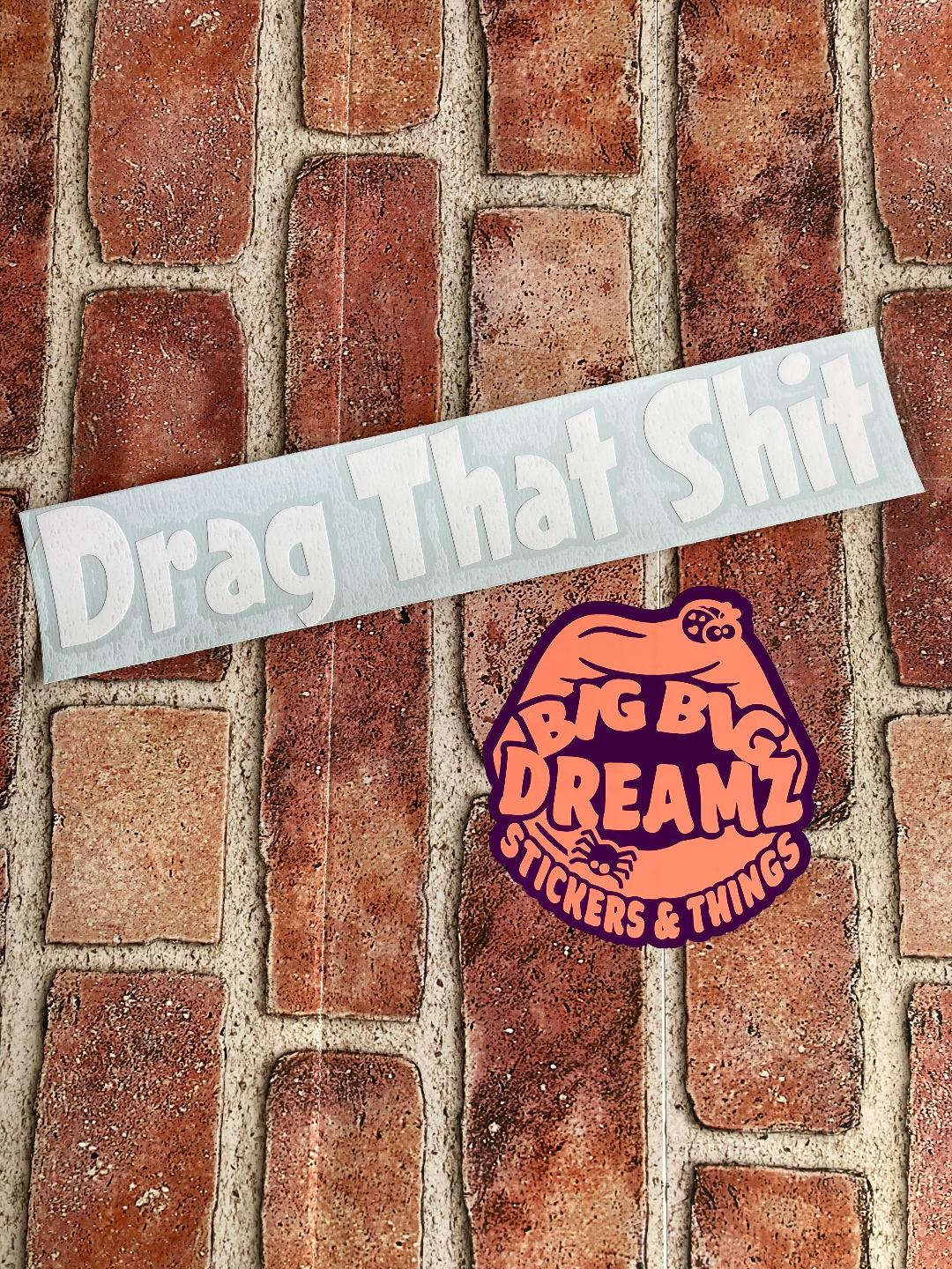DRAG THAT SHIT BUMPER STICKER