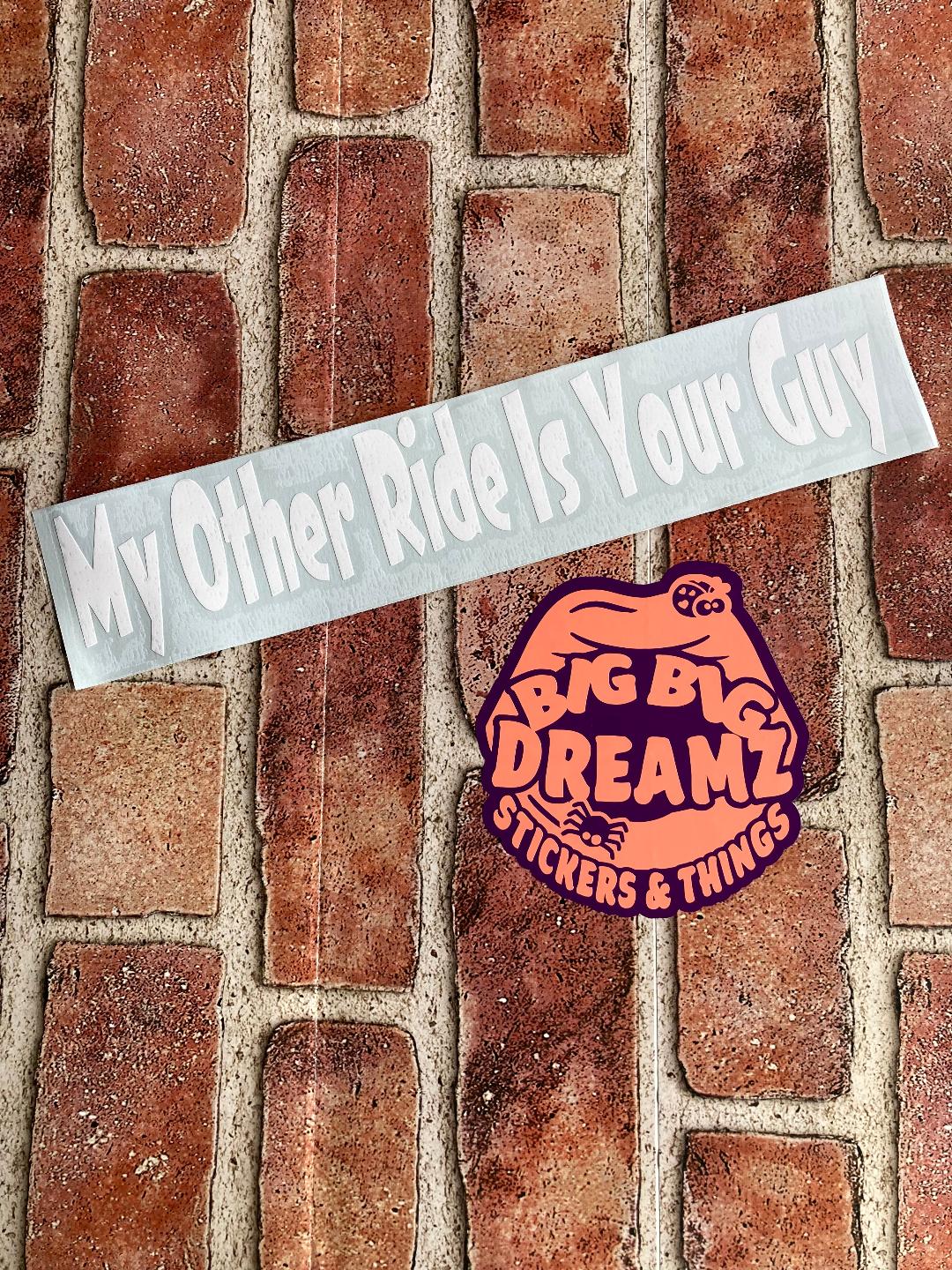 MY OTHER RIDE IS YOUR GUY BUMPER STICKER