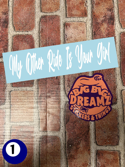 10" x 2.5" "MY OTHER RIDE IS YOUR GIRL" BUMPER STICKER BD