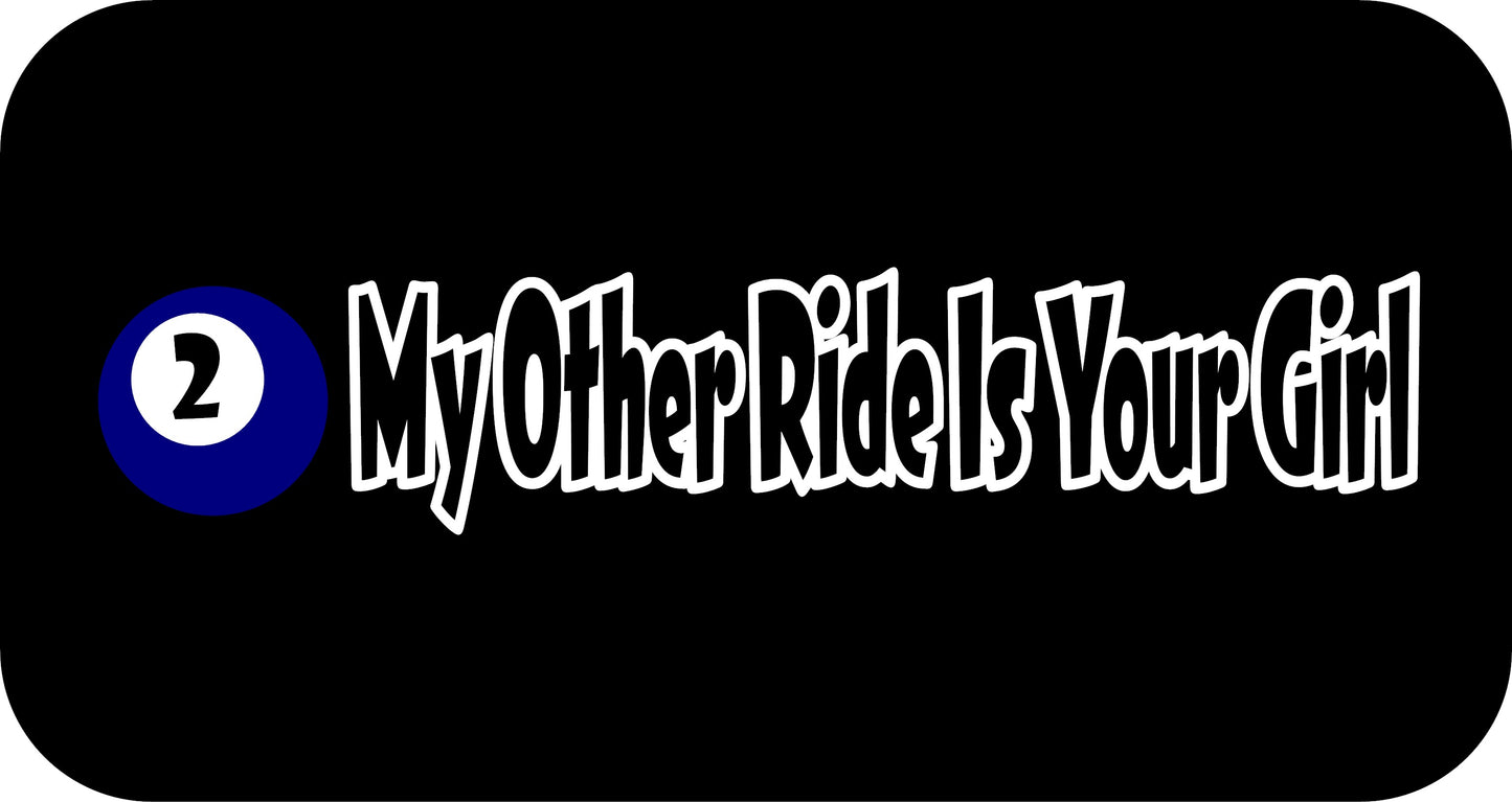 10" x 2.5" "MY OTHER RIDE IS YOUR GIRL" BUMPER STICKER DL