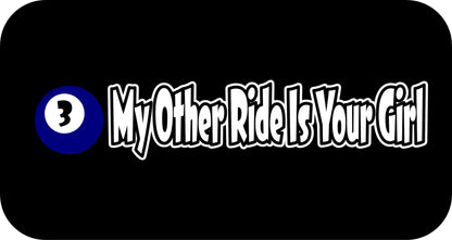 10" x 2.5" "MY OTHER RIDE IS YOUR GIRL" BUMPER STICKER DL